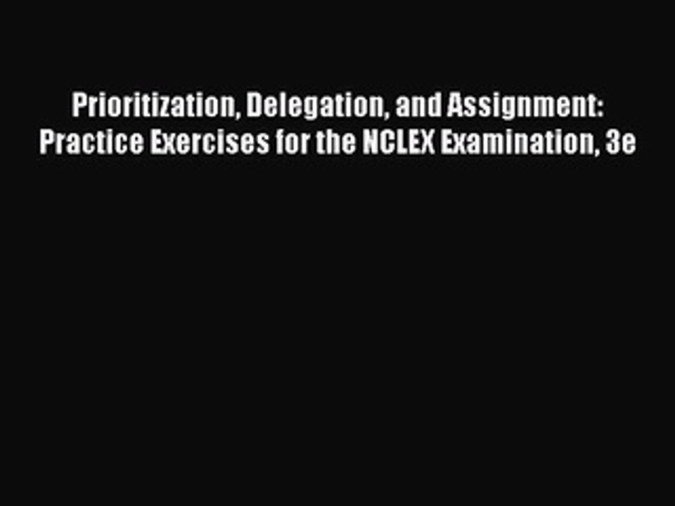 Read Prioritization Delegation and Assignment: Practice Exercises for the NCLEX Examination