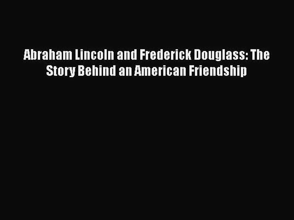 PDF Abraham Lincoln and Frederick Douglass: The Story Behind an American Friendship  EBook