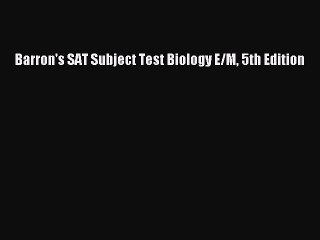 Read Barron's SAT Subject Test Biology E/M 5th Edition Ebook Free