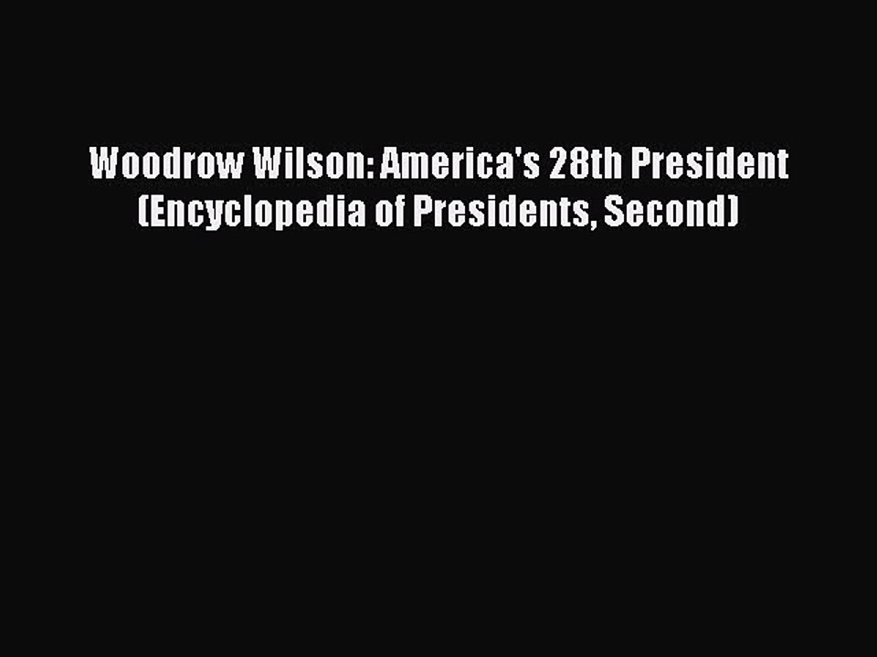 Download Woodrow Wilson: America's 28th President (Encyclopedia of Presidents Second)  Read