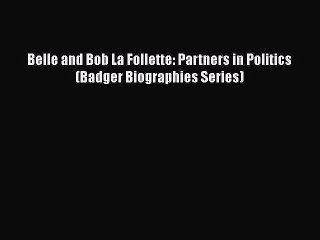 PDF Belle and Bob La Follette: Partners in Politics (Badger Biographies Series)  Read Online