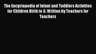 Read The Encyclopedia of Infant and Toddlers Activities for Children Birth to 3: Written by
