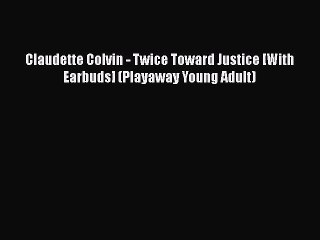 PDF Claudette Colvin - Twice Toward Justice [With Earbuds] (Playaway Young Adult) Free Books