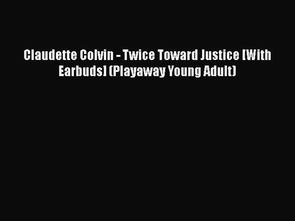 PDF Claudette Colvin - Twice Toward Justice [With Earbuds] (Playaway Young Adult) Free Books