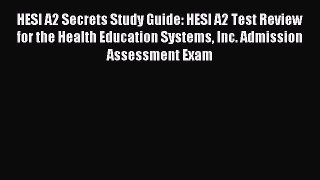 Read HESI A2 Secrets Study Guide: HESI A2 Test Review for the Health Education Systems Inc.