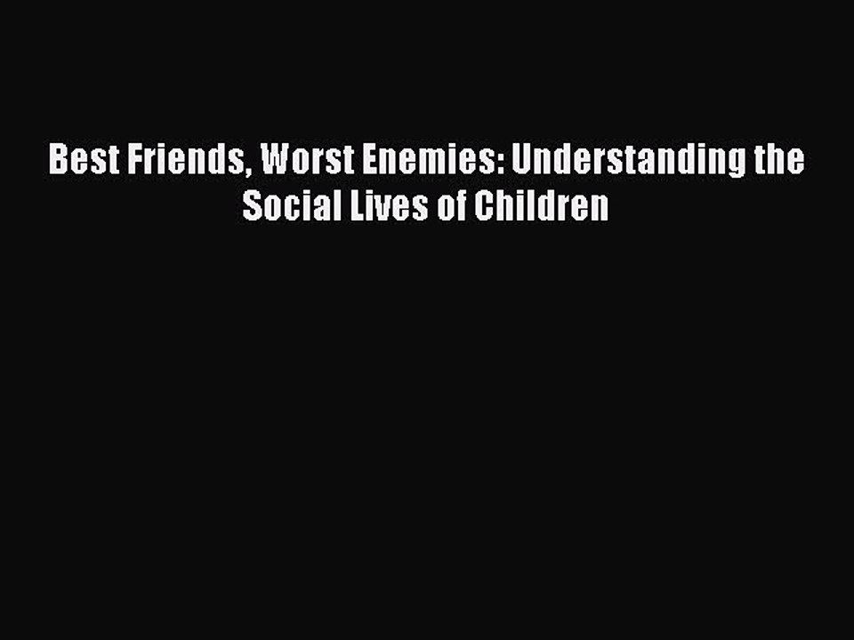 Download Best Friends Worst Enemies: Understanding the Social Lives of Children  Read Online