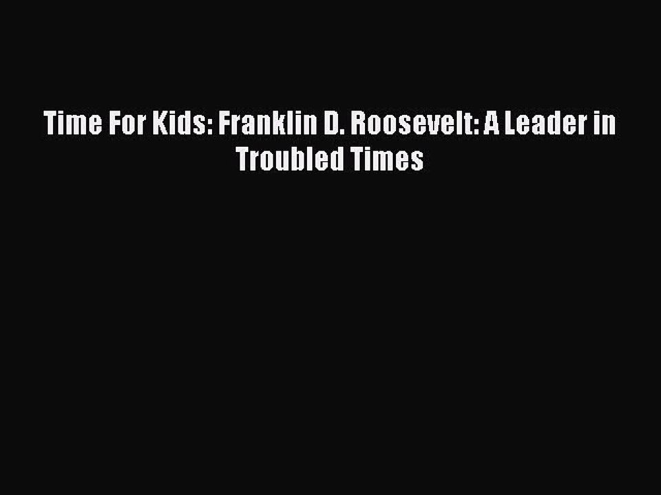 Download Time For Kids: Franklin D. Roosevelt: A Leader in Troubled Times  Read Online
