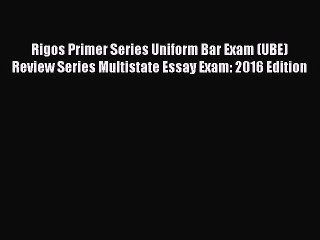 Read Rigos Primer Series Uniform Bar Exam (UBE) Review Series Multistate Essay Exam: 2016 Edition
