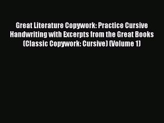 Read Great Literature Copywork: Practice Cursive Handwriting with Excerpts from the Great Books
