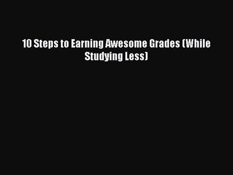 Read 10 Steps to Earning Awesome Grades (While Studying Less) Ebook Online