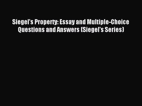Read Siegel's Property: Essay and Multiple-Choice Questions and Answers (Siegel's Series) Ebook