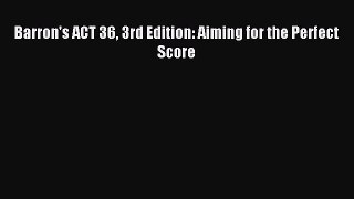 Read Barron's ACT 36 3rd Edition: Aiming for the Perfect Score Ebook Free