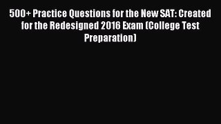 Read 500+ Practice Questions for the New SAT: Created for the Redesigned 2016 Exam (College