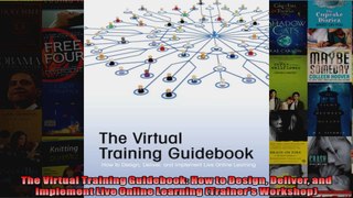 The Virtual Training Guidebook How to Design Deliver and Implement Live Online Learning