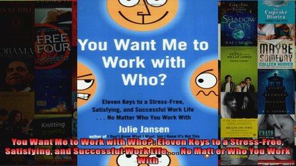 You Want Me to Work with Who Eleven Keys to a StressFree Satisfying and Successful Work