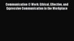 [PDF] Communication @ Work: Ethical Effective and Expressive Communication in the Workplace