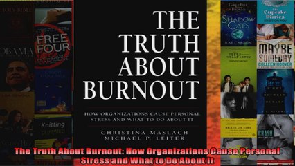 The Truth About Burnout How Organizations Cause Personal Stress and What to Do About It