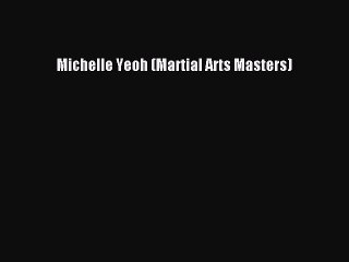 PDF Michelle Yeoh (Martial Arts Masters)  Read Online