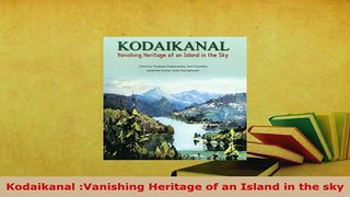 PDF  Kodaikanal Vanishing Heritage of an Island in the sky PDF Full Ebook