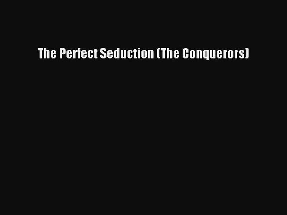 PDF The Perfect Seduction (The Conquerors)  Read Online