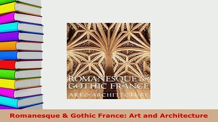 Download  Romanesque  Gothic France Art and Architecture Read Online