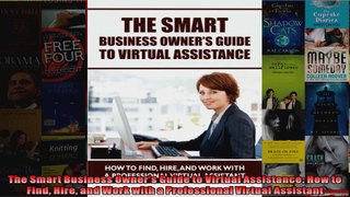 The Smart Business Owners Guide to Virtual Assistance How to Find Hire and Work with a