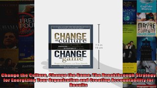 Change the Culture Change the Game The Breakthrough Strategy for Energizing Your