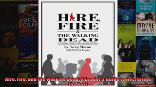 Hire Fire and the Walking Dead A Leaders Guide to Recruiting the Best
