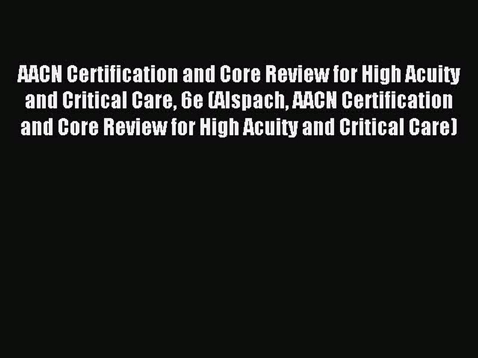 Read AACN Certification and Core Review for High Acuity and Critical Care 6e (Alspach AACN