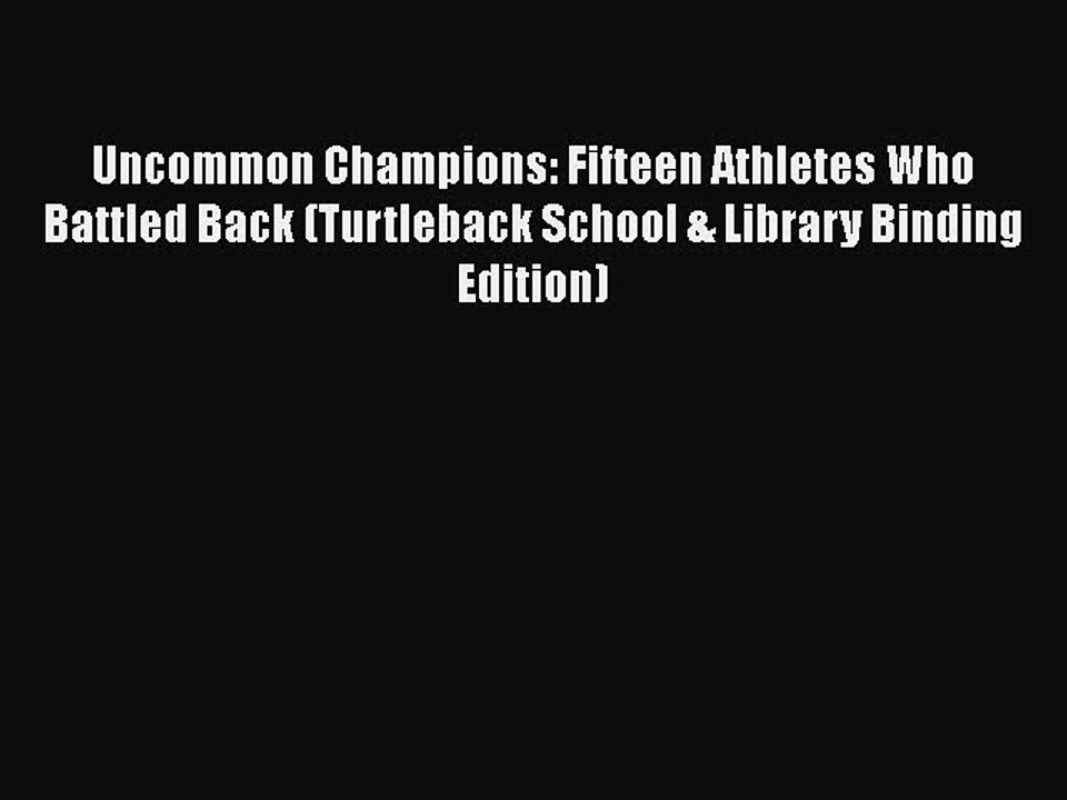 Download Uncommon Champions: Fifteen Athletes Who Battled Back (Turtleback School & Library