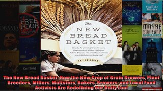 The New Bread Basket How the New Crop of Grain Growers Plant Breeders Millers Maltsters