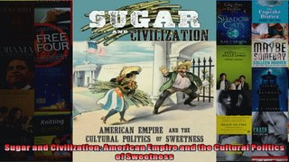Sugar and Civilization American Empire and the Cultural Politics of Sweetness