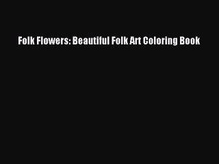 [PDF] Folk Flowers: Beautiful Folk Art Coloring Book [Download] Online