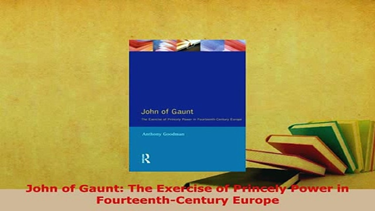 PDF  John of Gaunt The Exercise of Princely Power in FourteenthCentury Europe PDF Full Ebook