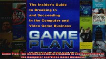 Game Plan The Insiders Guide to Breaking In and Succeeding in the Computer and Video