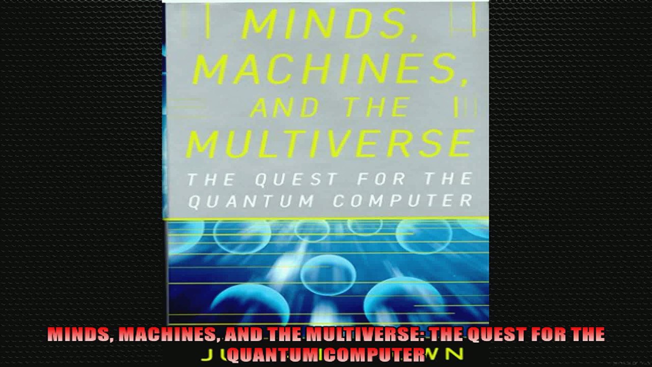MINDS MACHINES AND THE MULTIVERSE THE QUEST FOR THE QUANTUM COMPUTER