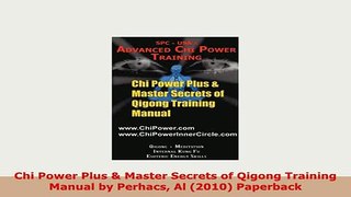 PDF  Chi Power Plus  Master Secrets of Qigong Training Manual by Perhacs Al 2010 Paperback PDF Online