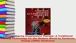 PDF  Chinese Qigong Acupressure Therapy A Traditional Healing Technology for the Modern World Read Online