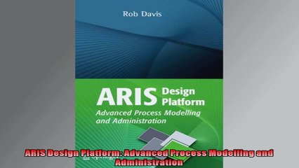 ARIS Design Platform Advanced Process Modelling and Administration