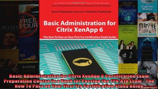 Basic Administration for Citrix XenApp 6 Certification Exam Preparation Course in a Book