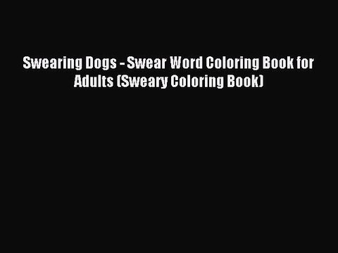 Read Swearing Dogs - Swear Word Coloring Book for Adults (Sweary Coloring Book) Ebook Free