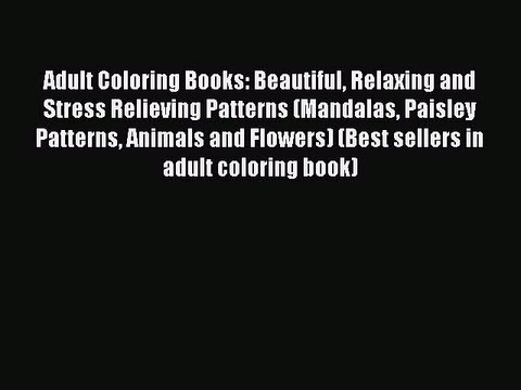 Read Adult Coloring Books: Beautiful Relaxing and Stress Relieving Patterns (Mandalas Paisley