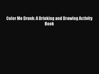 Download Color Me Drunk: A Drinking and Drawing Activity Book Ebook Free