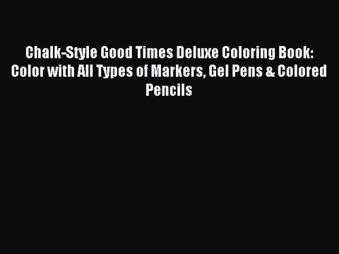 Download Chalk-Style Good Times Deluxe Coloring Book: Color with All Types of Markers Gel Pens