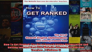 How To Get Ranked The Art of Search Engine Optimization and Getting Indexed Fast The