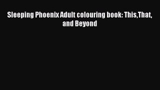 Download Sleeping Phoenix Adult colouring book: ThisThat and Beyond Ebook Free
