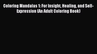 Read Coloring Mandalas 1: For Insight Healing and Self-Expression (An Adult Coloring Book)