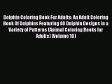 Download Dolphin Coloring Book For Adults: An Adult Coloring Book Of Dolphins Featuring 40