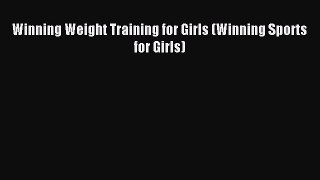 Read Winning Weight Training for Girls (Winning Sports for Girls) Ebook Free