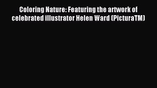 Read Coloring Nature: Featuring the artwork of celebrated illustrator Helen Ward (PicturaTM)